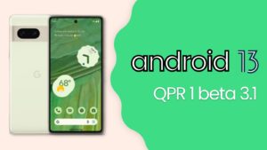 Google releases Android 13 QPR1 Beta 3.1 for Pixel phones